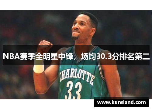 NBA赛季全明星中锋，场均30.3分排名第二
